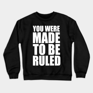 you were made to be ruled Crewneck Sweatshirt